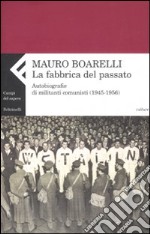 La fabbrica del passato. Autobiografie di militanti comunisti (1945-1956) libro