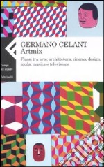 Artmix. Flussi tra arte, architettura, cinema, design, moda, musica e televisione. Ediz. illustrata libro