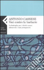 Voci contro le barbarie. La battaglia per i diritti umani attraverso i suoi protagonisti libro