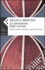 La letteratura degli italiani. Perché molti la celebrano e pochi la amano libro