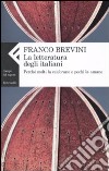 La letteratura degli italiani. Perché molti la celebrano e pochi la amano libro