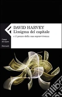 L'enigma del capitale e il prezzo della sua sopravvivenza