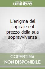 L'enigma del capitale e il prezzo della sua sopravvivenza