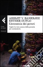 L'economia dei poveri. Capire la vera natura della povertà per combatterla libro