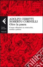 Oltre la paura. Cinque riflessioni su criminalità, società e politica libro