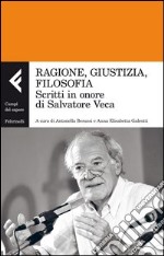 Ragione, giustizia, filosofia. Scritti in onore di Salvatore Veca libro