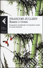 Essere o vivere. Il pensiero occidentale e il pensiero cinese in venti contrasti libro