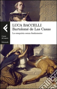 Bartolomé de Las Casas. La conquista senza fondamento