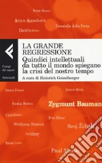 La grande regressione. Quindici intellettuali da tutto il mondo spiegano la crisi del nostro tempo libro