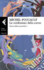 Storia della sessualità. Vol. 4: Le confessioni della carne libro