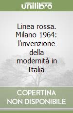 Linea rossa. Milano 1964: l'invenzione della modernità in Italia libro