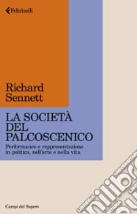 La società del palcoscenico. Performance e rappresentazione in politica, nell'arte e nella vita libro