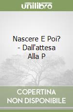 Nascere E Poi? - Dall'attesa Alla P libro