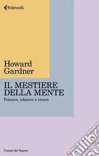 Il mestiere della mente. Pensare, educare e creare libro