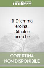 Il Dilemma eroina. Rituali e ricerche libro