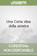 Una Certa idea della sinistra libro