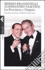 La provincia e l'impero. Il giudizio americano sull'Italia di Berlusconi libro