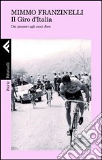 Il giro d'Italia. Dai pionieri agli anni d'oro libro