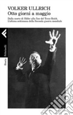 1945. Otto giorni a maggio. Dalla morte di Hitler alla fine del Terzo Reich. L'ultima settimana della Seconda guerra mondiale libro