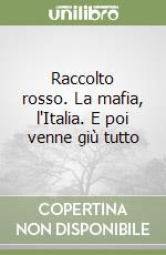 Raccolto rosso. La mafia, l'Italia. E poi venne giù tutto libro