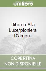 Ritorno Alla Luce/pioniera D'amore