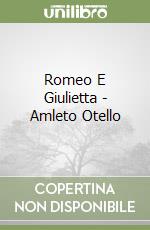 Romeo E Giulietta - Amleto Otello libro