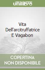 Vita Dell'arcitruffatrice E Vagabon libro