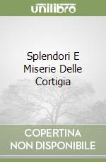 Splendori E Miserie Delle Cortigia libro