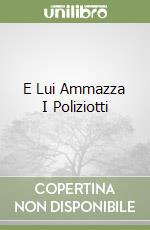 E Lui Ammazza I Poliziotti