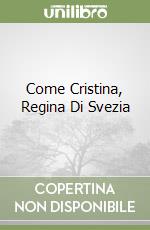 Come Cristina, Regina Di Svezia libro