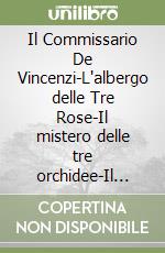 Il Commissario De Vincenzi-L'albergo delle Tre Rose-Il mistero delle tre orchidee-Il candeliere a sette fiamme libro