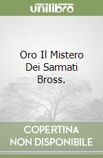 Oro Il Mistero Dei Sarmati Bross. libro