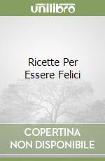 Ricette Per Essere Felici libro