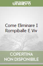 Come Eliminare I Rompiballe E Viv libro