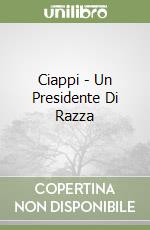 Ciappi - Un Presidente Di Razza libro