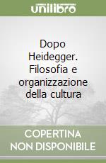 Dopo Heidegger. Filosofia e organizzazione della cultura libro