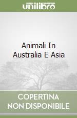 Animali In Australia E Asia libro