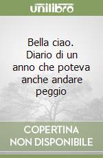 Bella ciao. Diario di un anno che poteva anche andare peggio libro