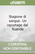 Stagione di sangue. Un reportage dal Ruanda libro