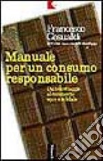 Manuale per un consumo responsabile. Dal boicottaggio al commercio equo e solidale libro