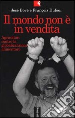 Il mondo non è in vendita. Agricoltori contro la globalizzazione alimentare