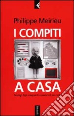 I compiti a casa. Genitori, figli, insegnanti: a ciascuno il suo ruolo libro