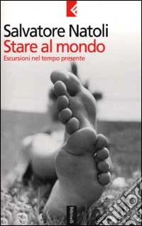 Stare al mondo. Escursioni nel tempo presente