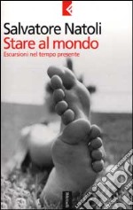 Stare al mondo. Escursioni nel tempo presente libro