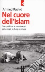 Nel cuore dell'Islam. Geopolitica e movimenti estremisti in Asia centrale libro