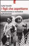 I figli che aspettano. Testimonianze e normative sull'adozione libro