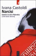 Narcisi. Uomini in crisi d'identità (visti dalle donne) libro