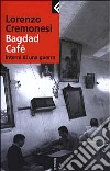 Bagdad Café. Interni di una guerra libro di Cremonesi Lorenzo