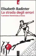 La strada degli errori. Il pensiero femminnista al bivio libro