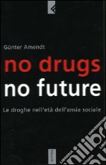 No drugs, no future. Le droghe nell'età dell'ansia sociale libro